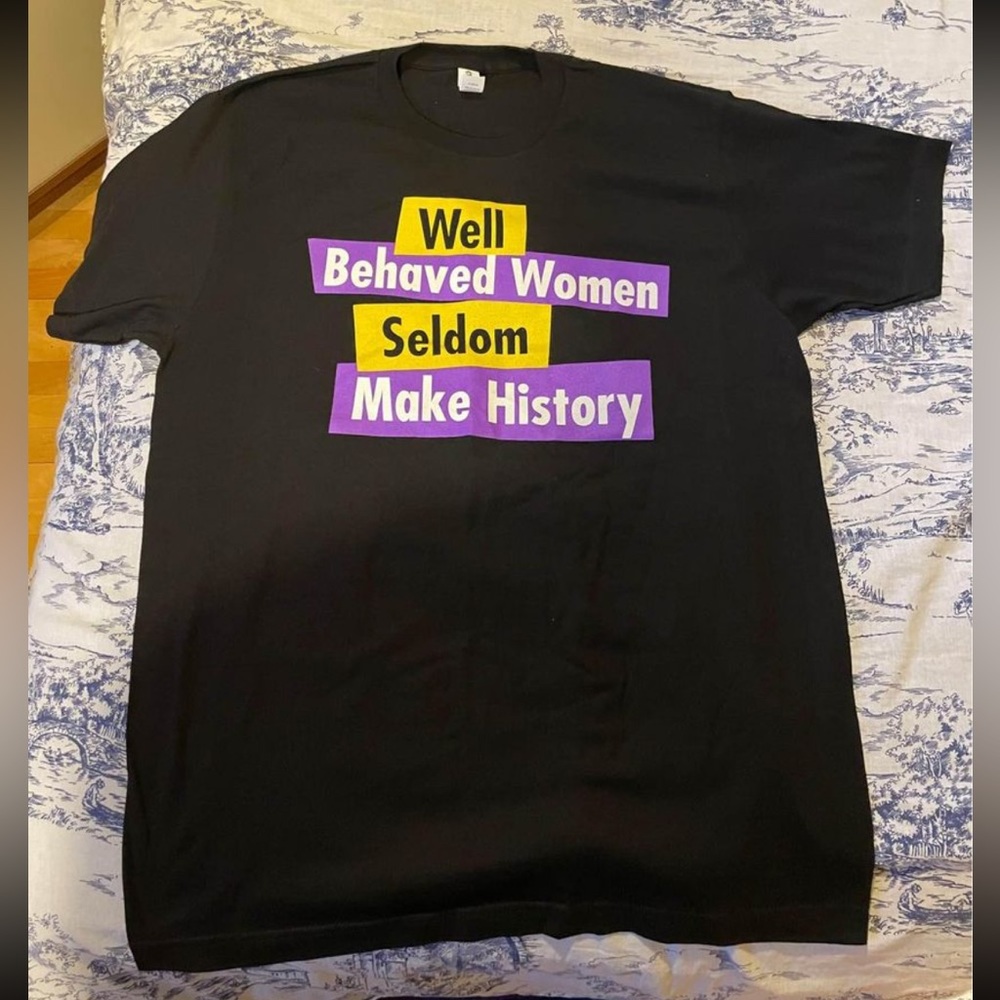 Well Behaved Women Seldom Make History T-SHIRT (Brand New)